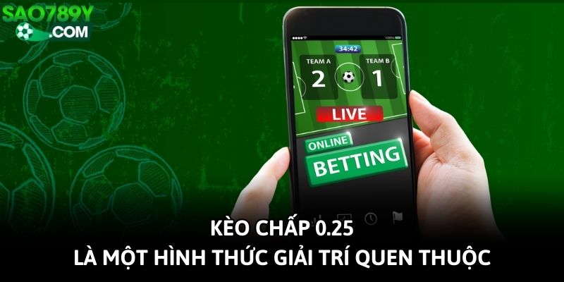 Kèo chấp 0.25 là một hình thức giải trí quen thuộc