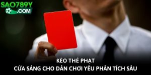 Kèo Thẻ Phạt - Cửa Sáng Cho Dân Chơi Yêu Phân Tích Sâu