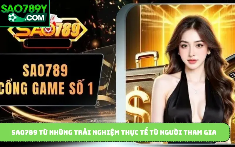Sao789 từ những trải nghiệm thực tế từ người tham gia